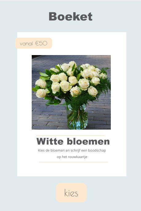 kies Boeket vanaf €50 Witte bloemen Kies de bloemen en schrijf een boodschap op het rouwkaartje