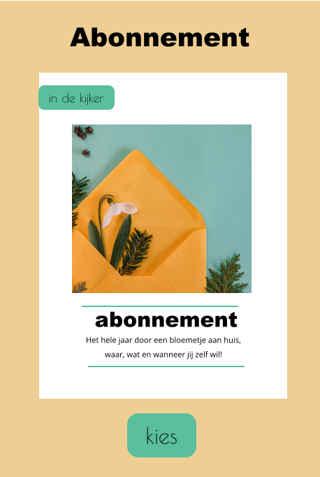 kies Abonnement in de kijker abonnement Het hele jaar door een bloemetje aan huis, waar, wat en wanneer jij zelf wil!