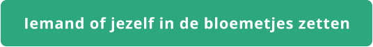 Iemand of jezelf in de bloemetjes zetten