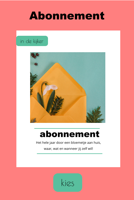 kies Abonnement in de kijker abonnement Het hele jaar door een bloemetje aan huis, waar, wat en wanneer jij zelf wil!